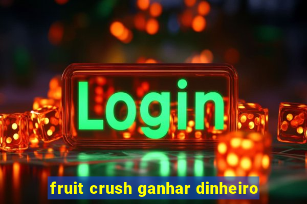 fruit crush ganhar dinheiro